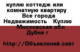 куплю коттедж или 3 4 комнатную квартиру - Все города Недвижимость » Куплю   . Московская обл.,Дубна г.